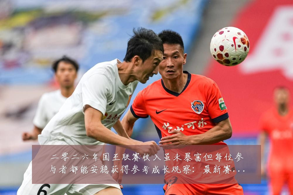 二零二六年国王联赛收入虽未暴富但每位参与者都能安稳获得参考成长观察:最新赛事动态与深度分析