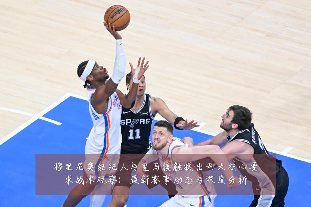 穆里尼奥经纪人与皇马接触提出两大核心要求战术观察：最新赛事动态与深度分析
